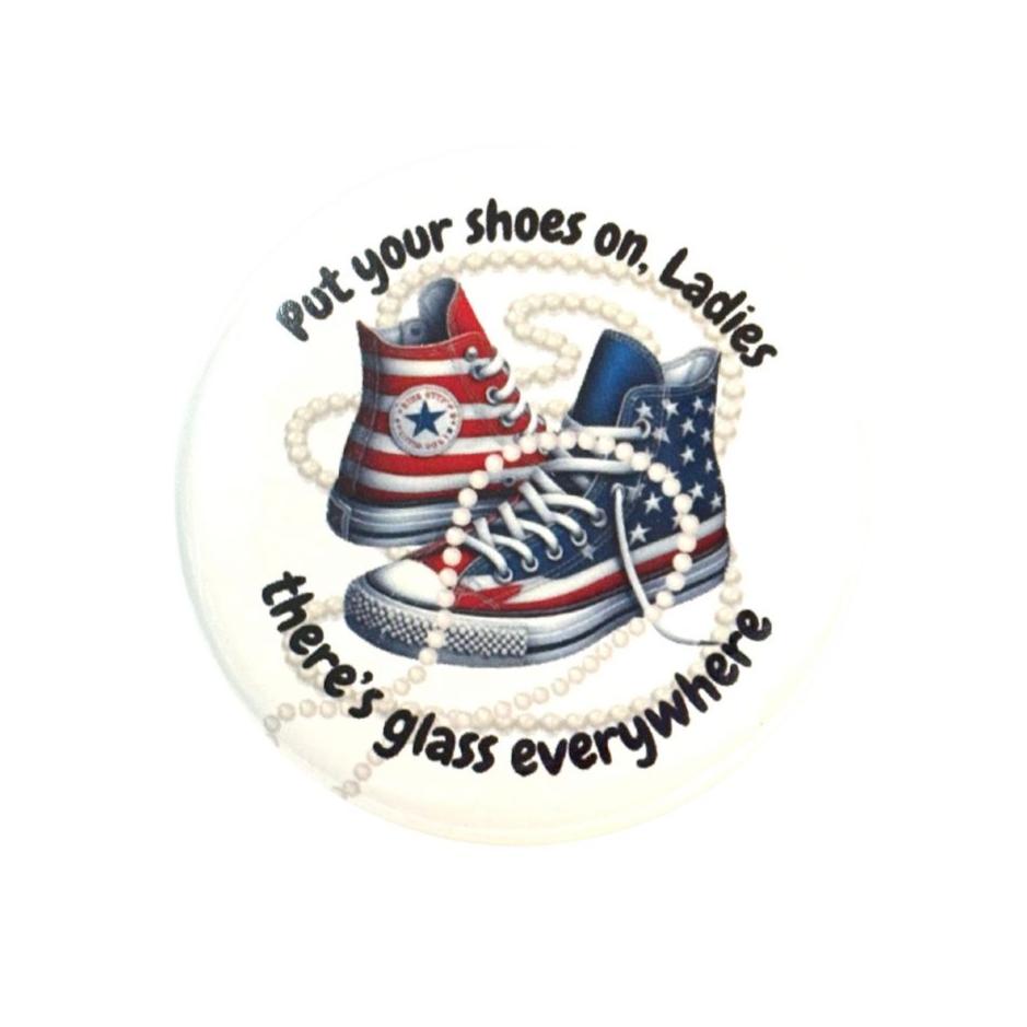 Put Your Shoes On Ladies, There's Glass everywhere Red White and Blue Button