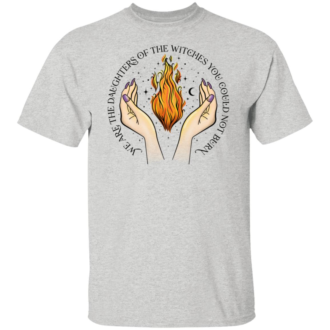 We Are The Daughters of the Witches You Could Not Burn 5.3 oz. T-Shirt