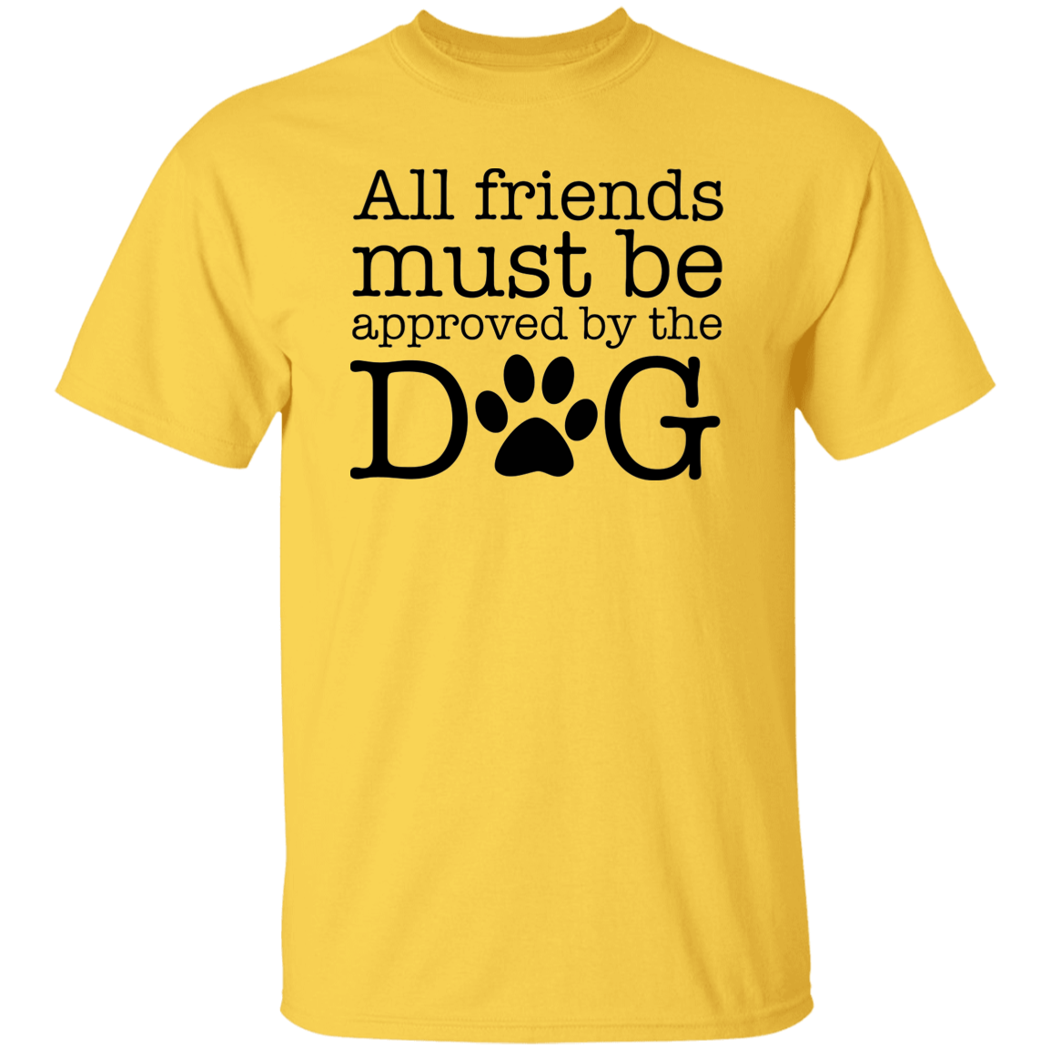 All My Friends Must Be Approved by the Dog T-Shirt