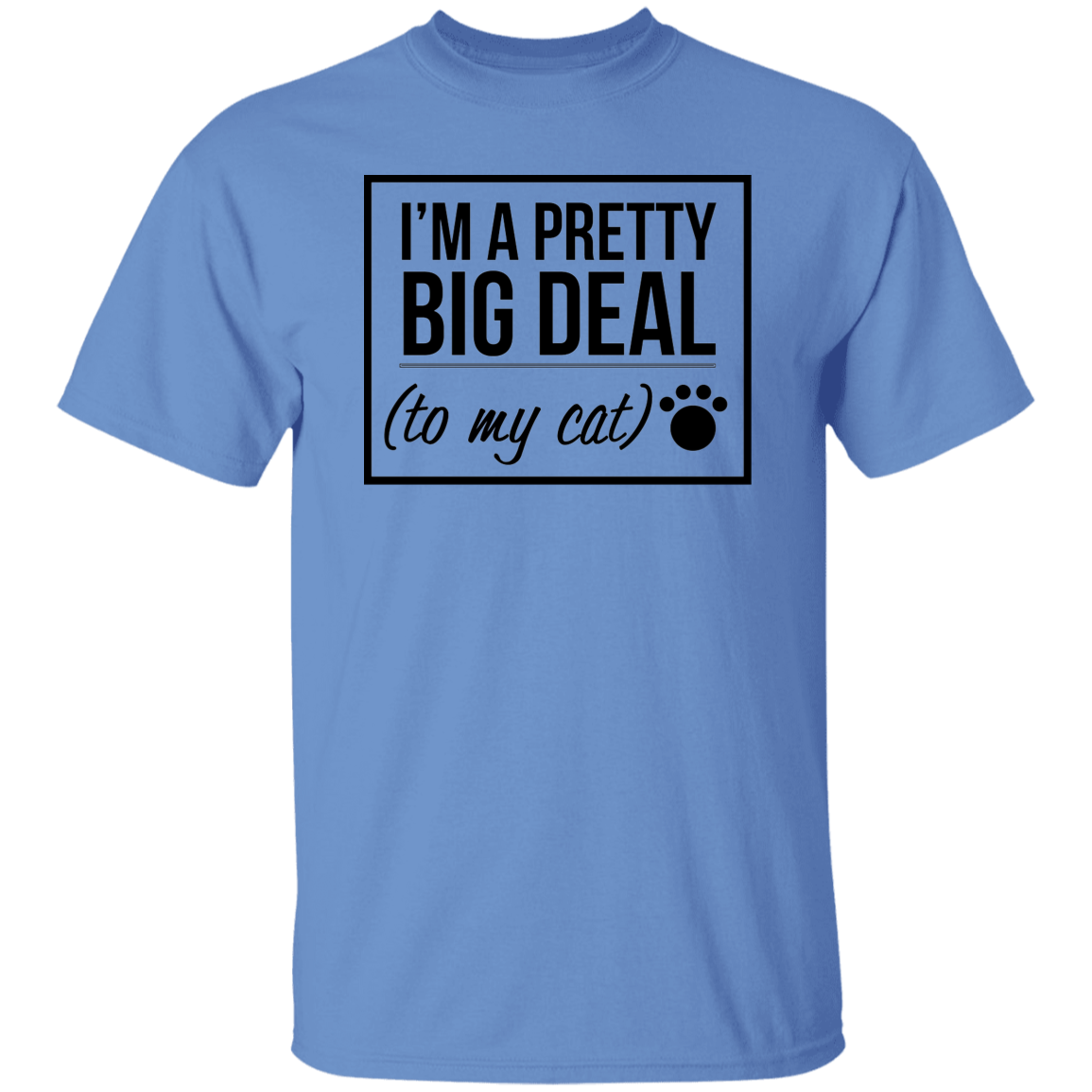 I'm A Pretty Big Deal (to my cat) 5.3 oz. T-Shirt