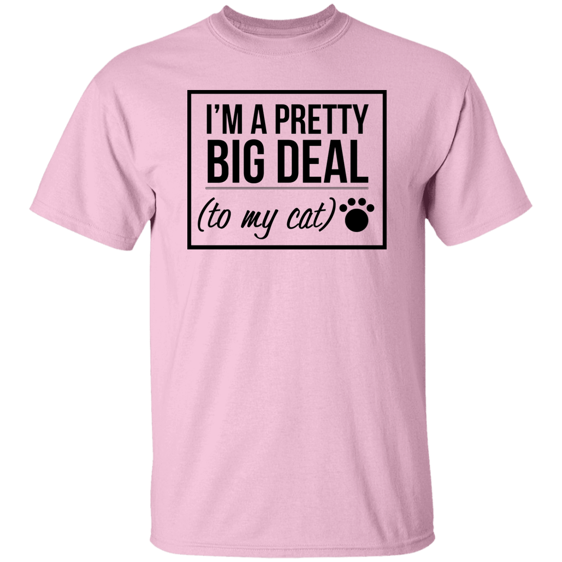 I'm A Pretty Big Deal (to my cat) 5.3 oz. T-Shirt