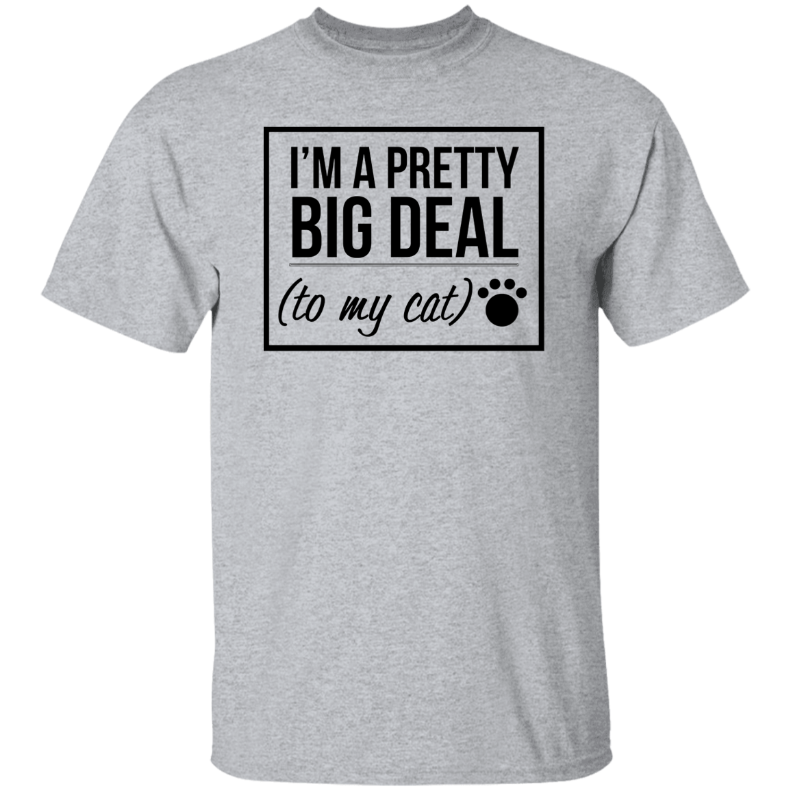 I'm A Pretty Big Deal (to my cat) 5.3 oz. T-Shirt