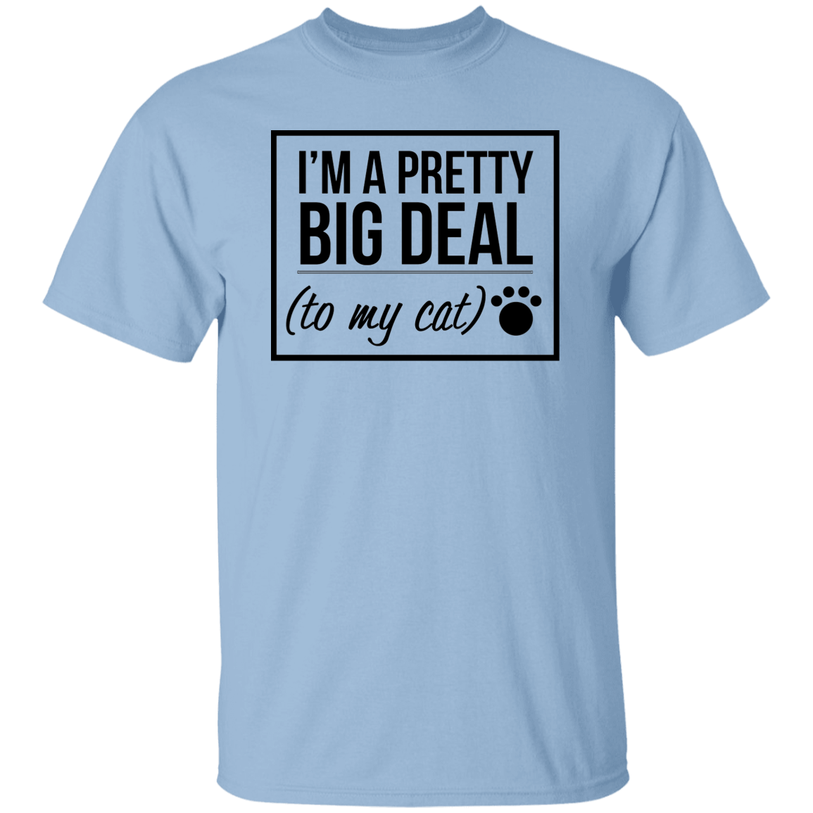 I'm A Pretty Big Deal (to my cat) 5.3 oz. T-Shirt