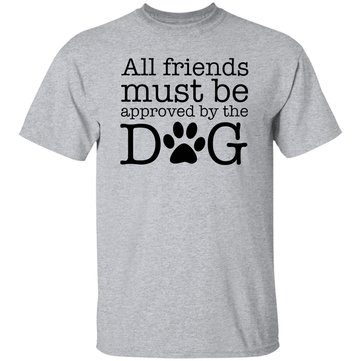 All My Friends Must Be Approved by the Dog T-Shirt