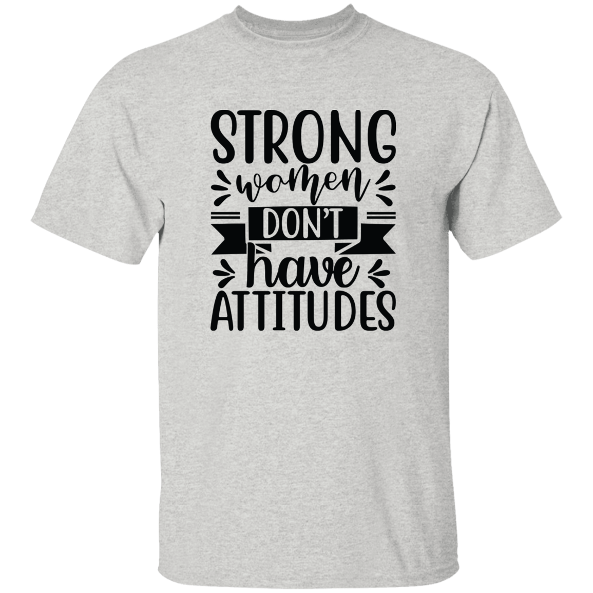 Strong Women Don't Have Attitudes 5.3 oz. T-Shirt