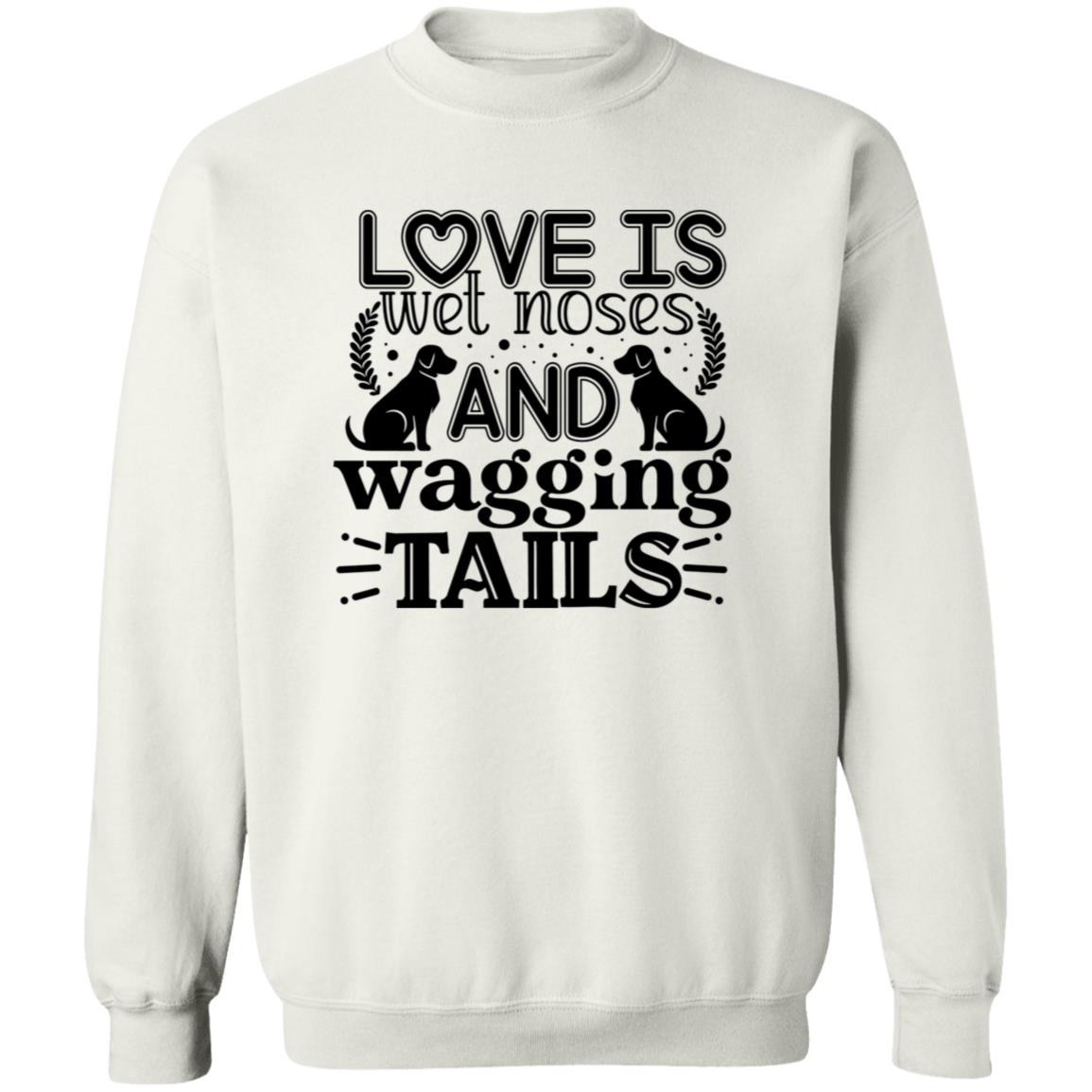 Love Is Wet Noses and Wagging Tails Crewneck Pullover Sweatshirt