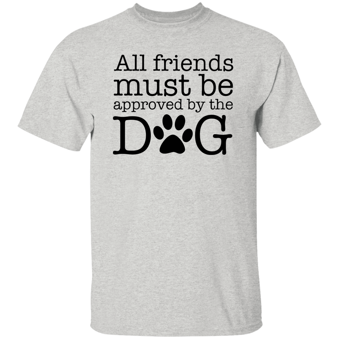 All My Friends Must Be Approved by the Dog T-Shirt