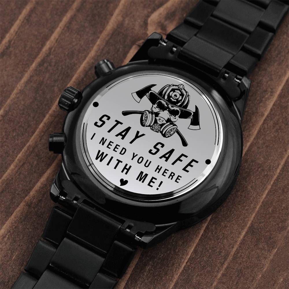 Stay Safe I Need You Here With Me Fireman Watch