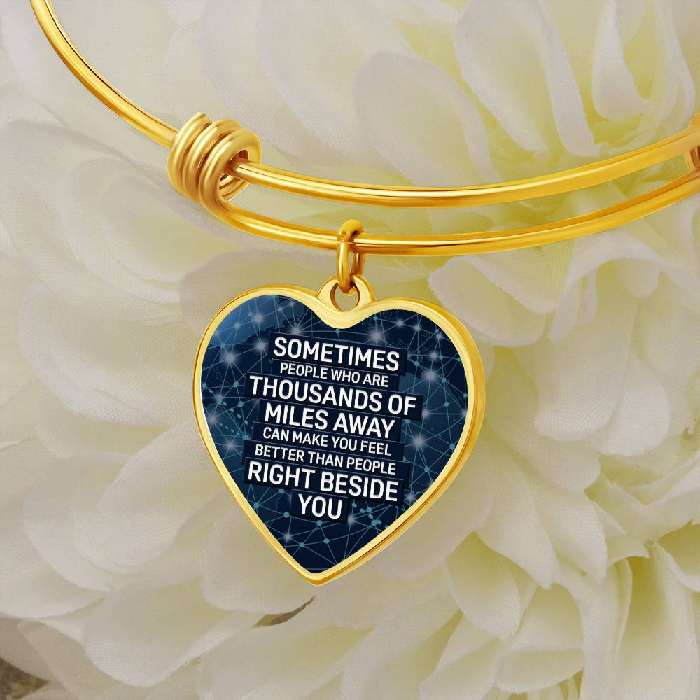 Sometimes People Who Are Thousands of Miles Away Can Make You Feel Better Bangle Bracelet
