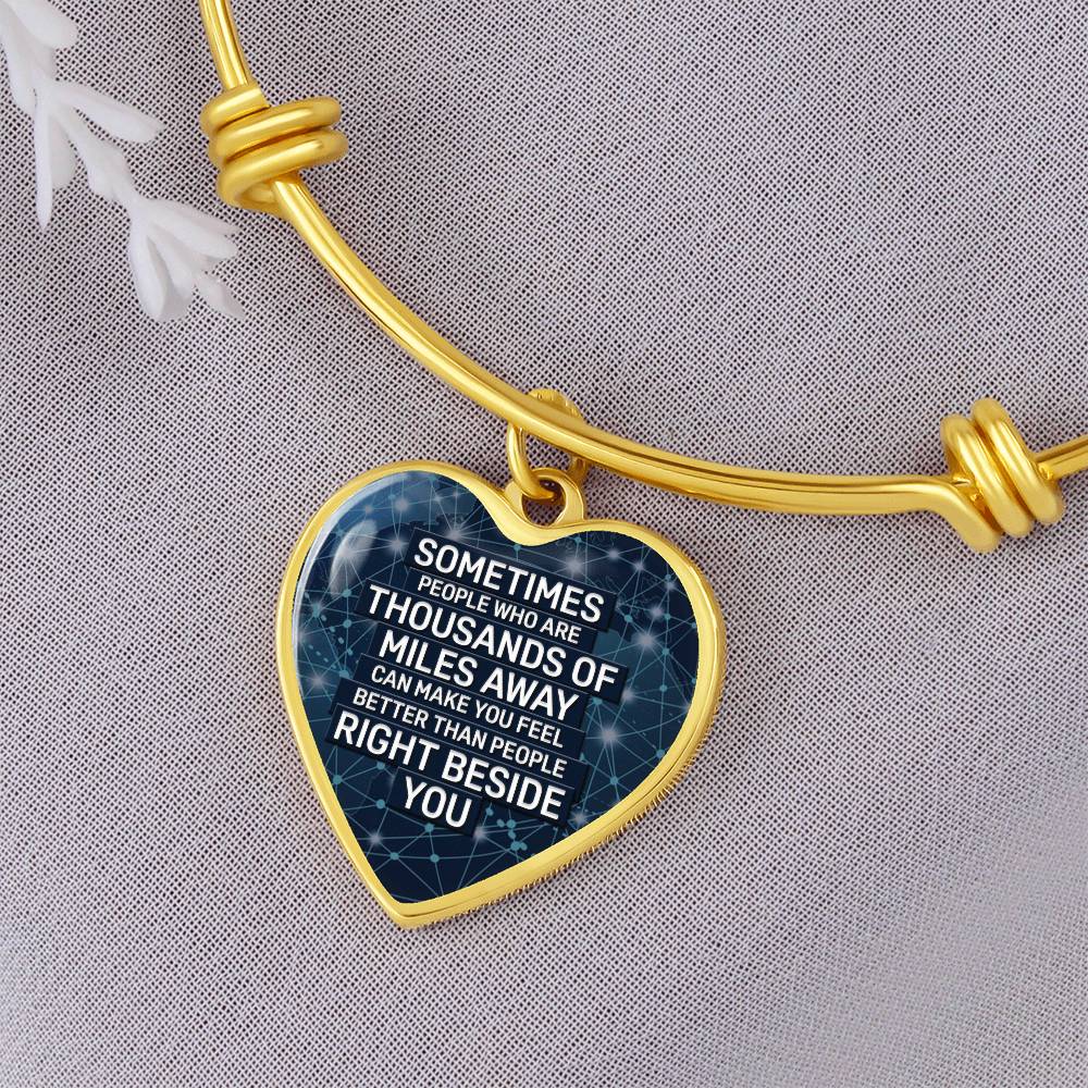 Sometimes People Who Are Thousands of Miles Away Can Make You Feel Better Bangle Bracelet