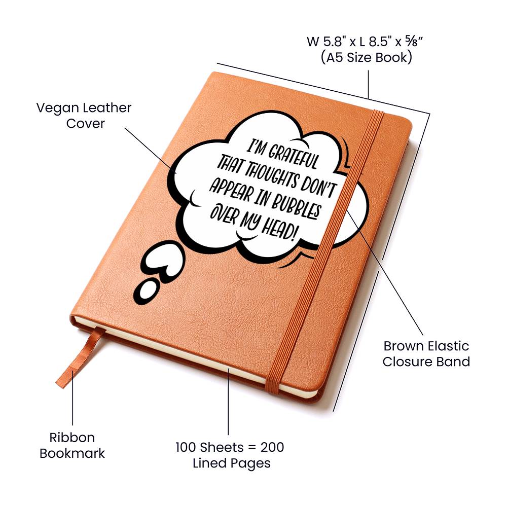 I'm Grateful Thoughts Don't Appear As Bubbles Over My Head Leather Journal