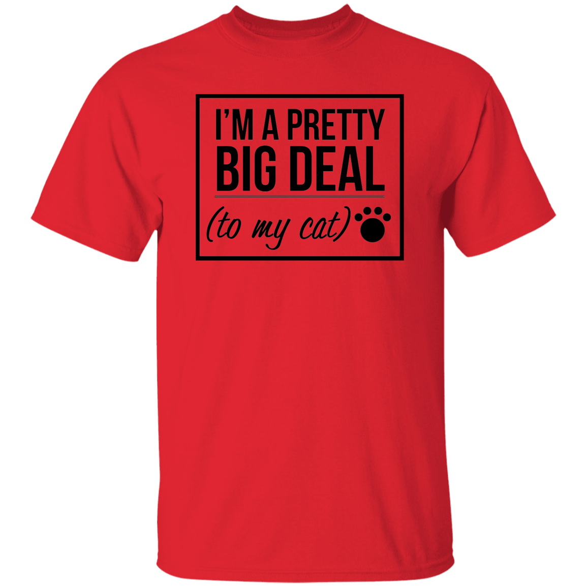 I'm A Pretty Big Deal (to my cat) 5.3 oz. T-Shirt