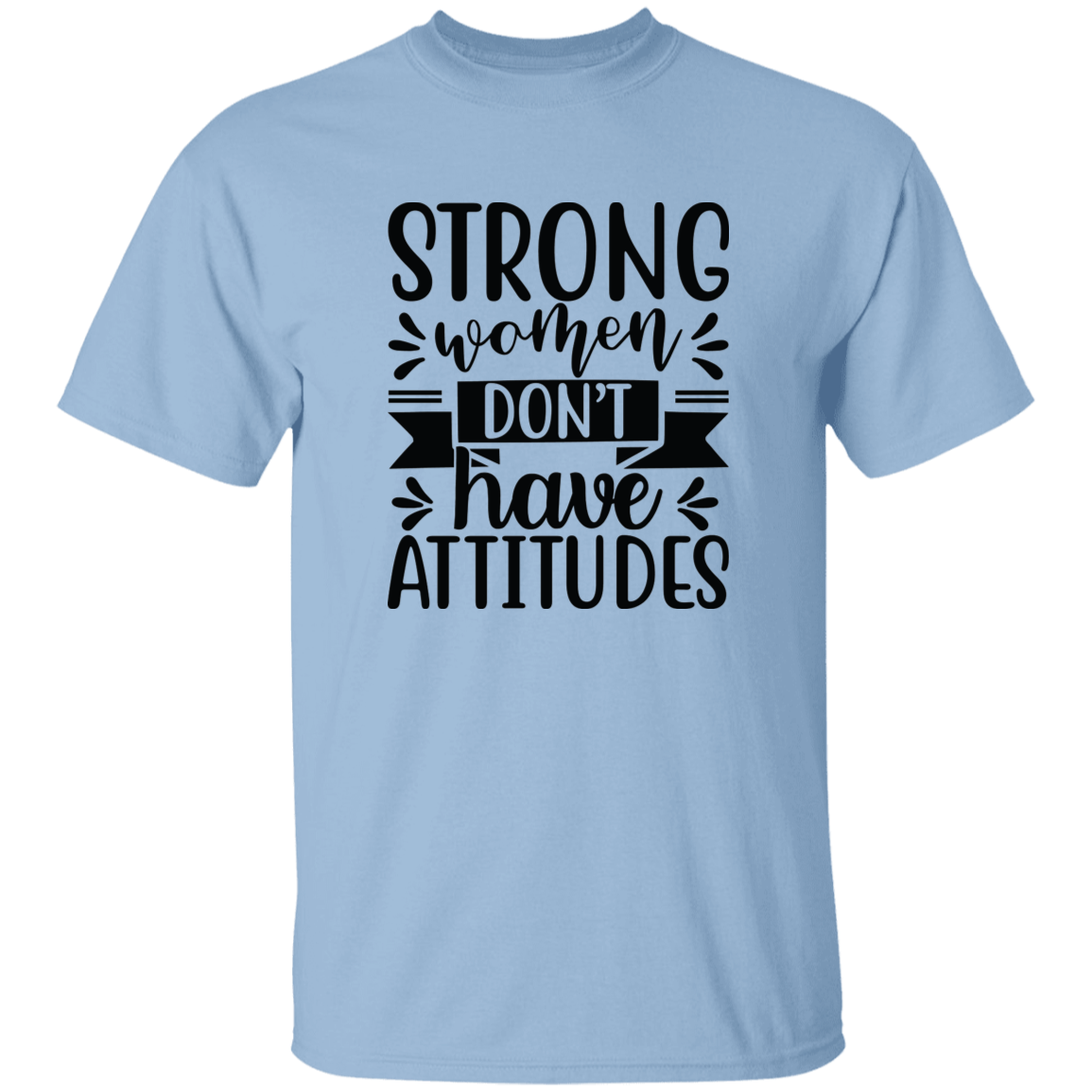 Strong Women Don't Have Attitudes 5.3 oz. T-Shirt