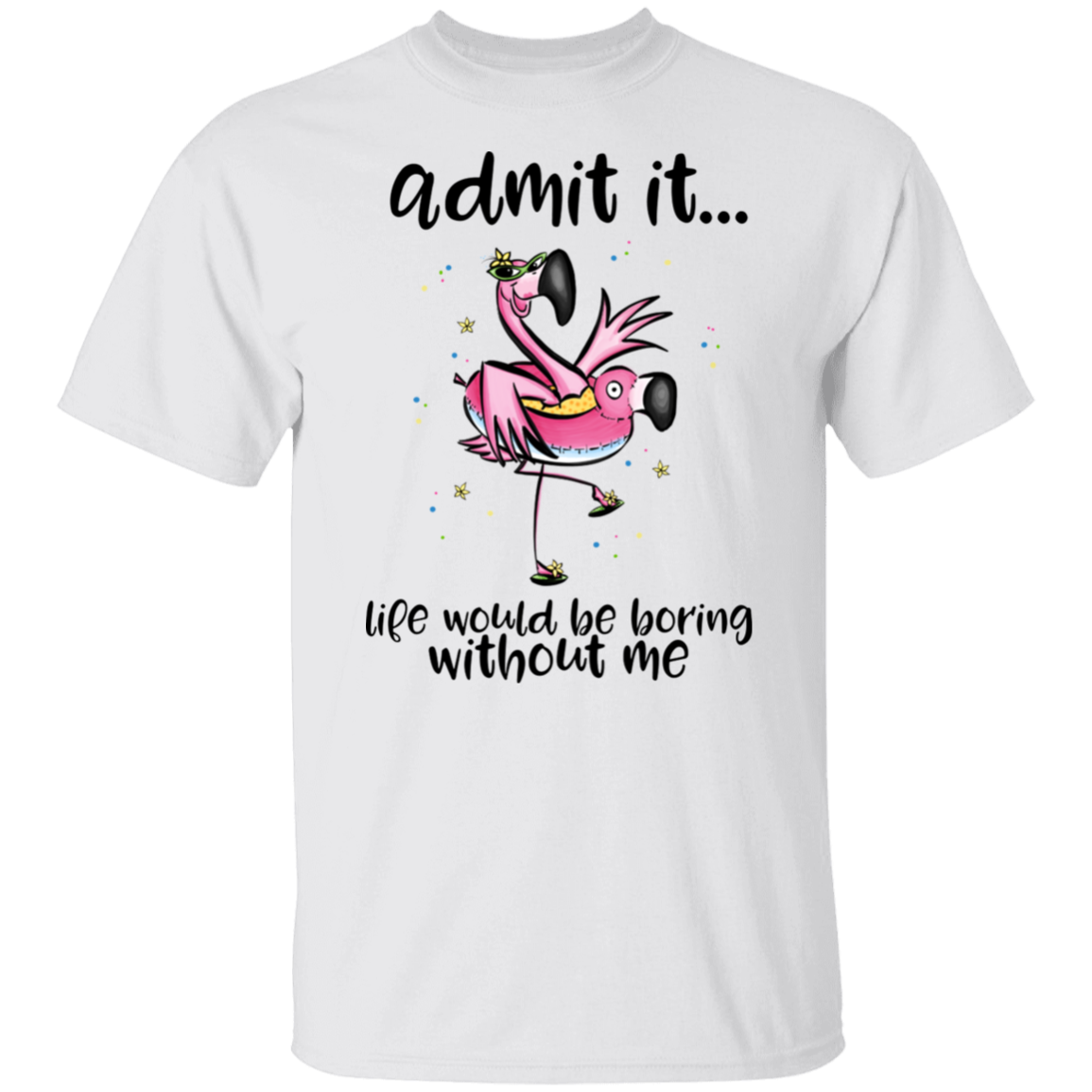 Life Would Be Boring Without Me T-Shirt