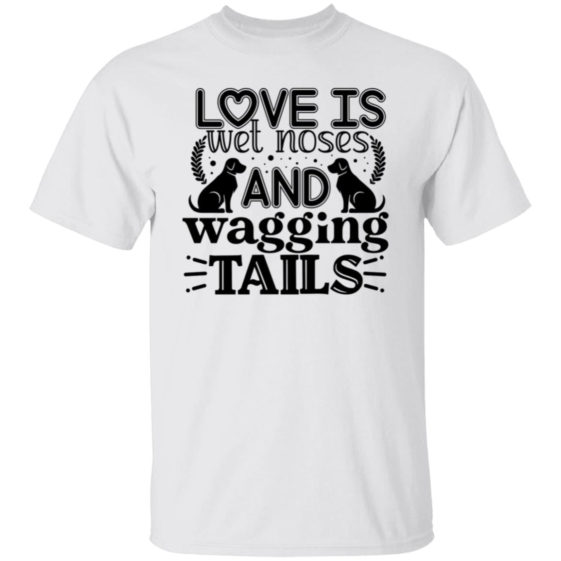 Love Is Wet Noses and Wagging Tails T-Shirt