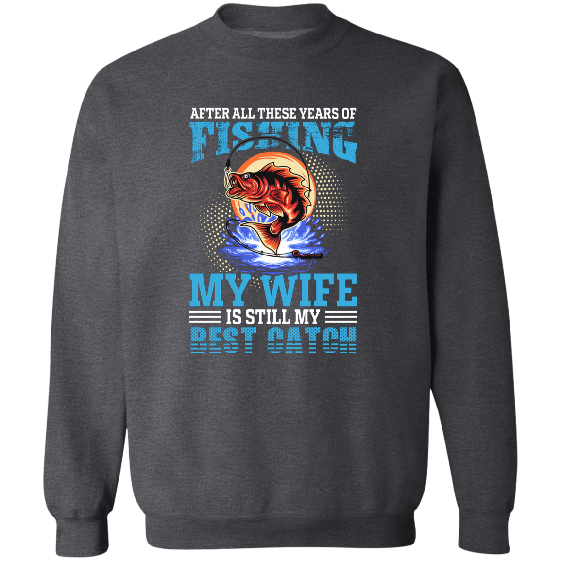 After All These Years Fishing  Crewneck Pullover Sweatshirt