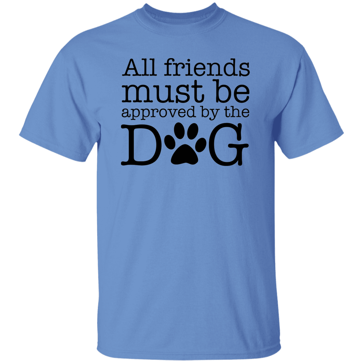 All My Friends Must Be Approved by the Dog  5.3 oz. T-Shirt