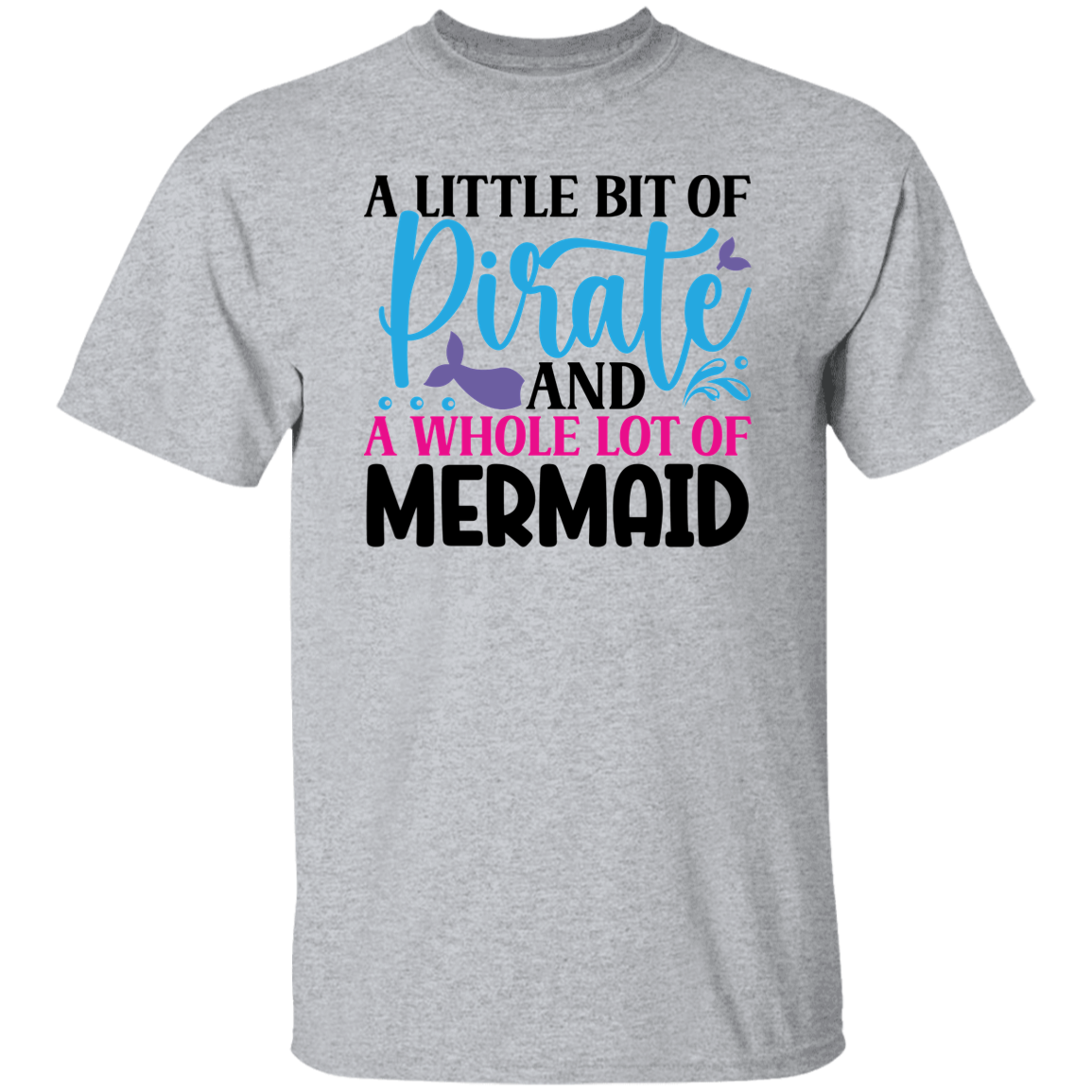 A Little Bit of Pirate and A Whole Lot of Mermaid G500 5.3 oz. T-Shirt