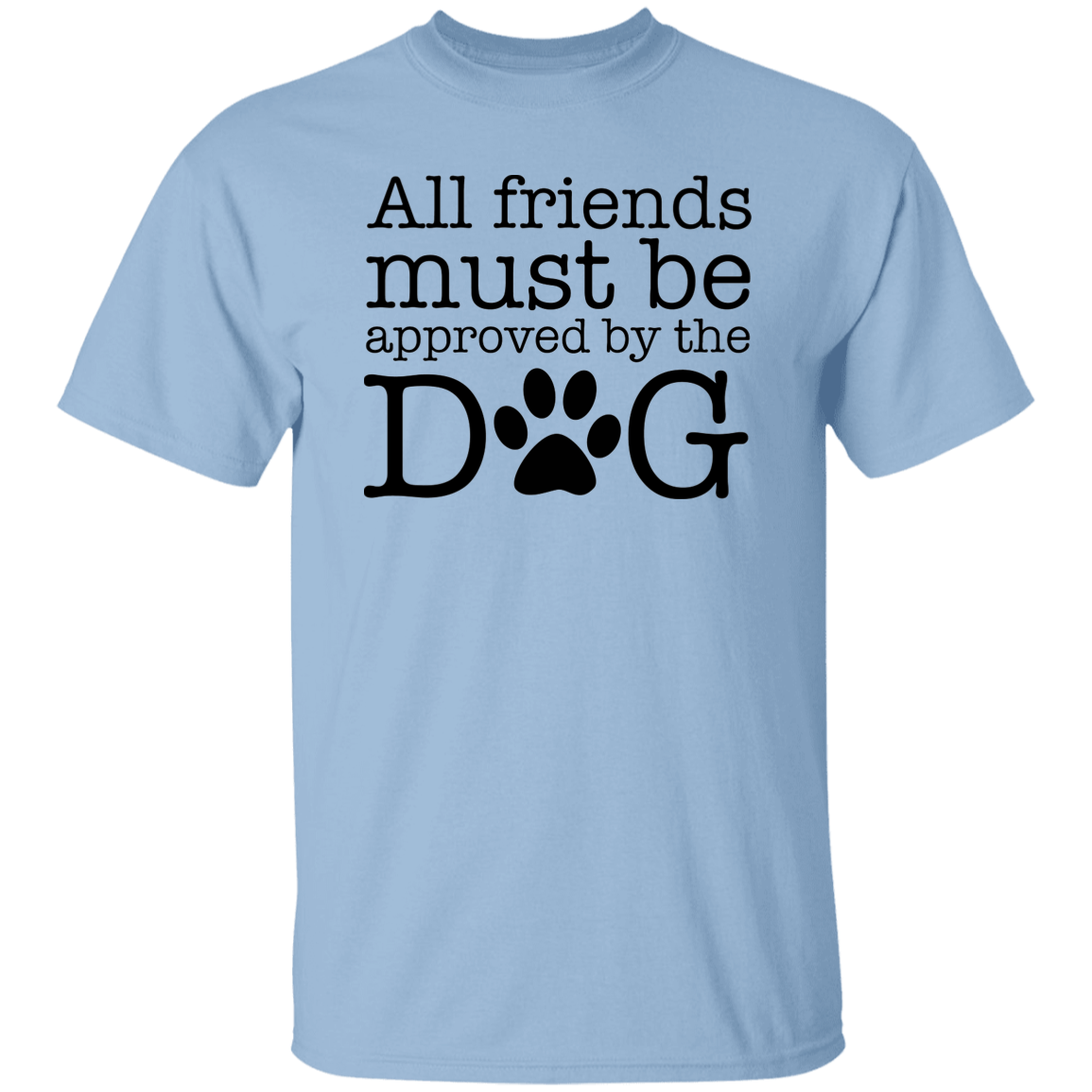 All My Friends Must Be Approved by the Dog T-Shirt