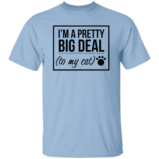 I'm A Pretty Big Deal (to my cat) 5.3 oz. T-Shirt