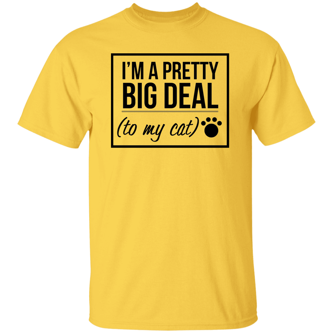 I'm A Pretty Big Deal (to my cat) 5.3 oz. T-Shirt