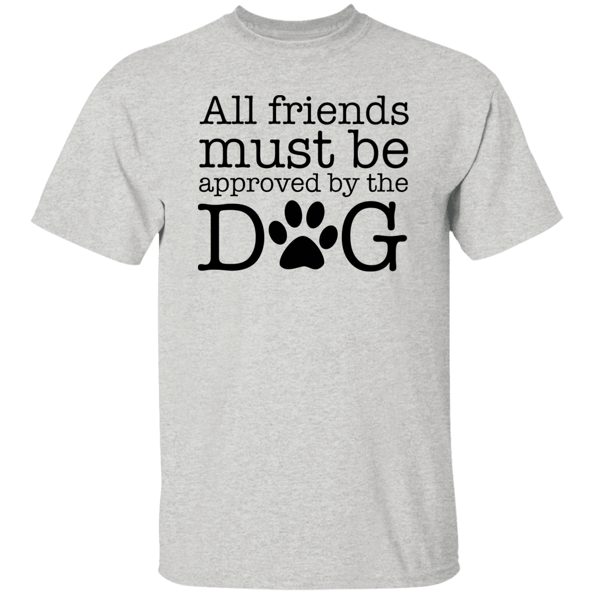 All My Friends Must Be Approved by the Dog  5.3 oz. T-Shirt
