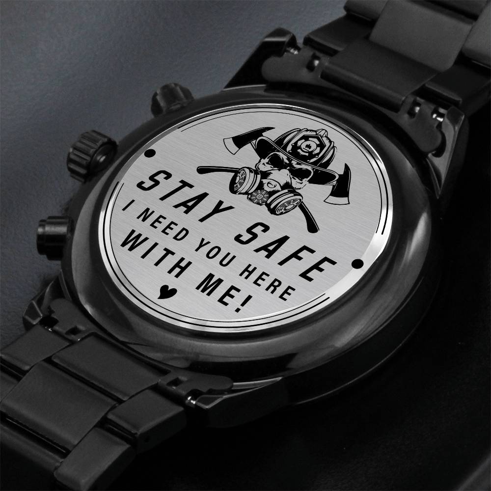 Stay Safe I Need You Here With Me Fireman Watch