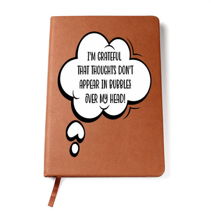 I'm Grateful Thoughts Don't Appear As Bubbles Over My Head Leather Journal
