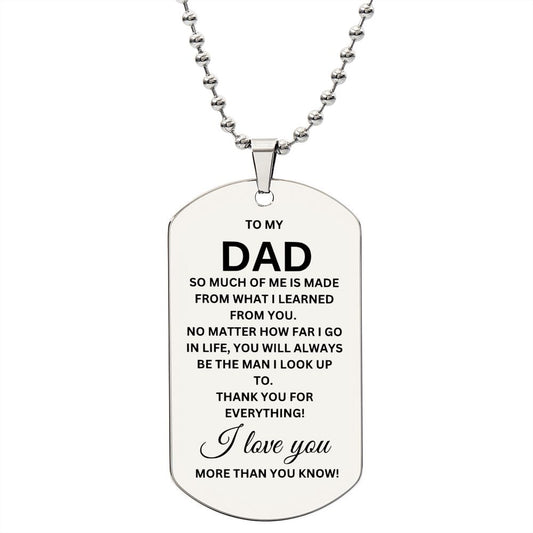 Dad So Much of Me Is Made from What I Learned from You Dog Tag